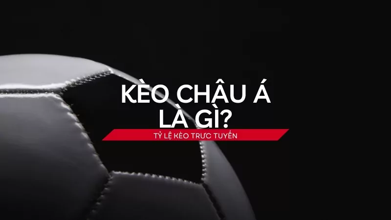 Đôi nét tìm hiểu về kèo châu Á là gì?