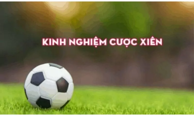 Kinh nghiệm chơi cược xiên chắc thắng