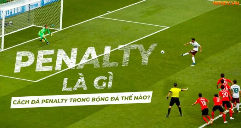 Đá Penalty Trong Bóng Đá Là Gì? Cách Đá Penalty Hiện Nay?