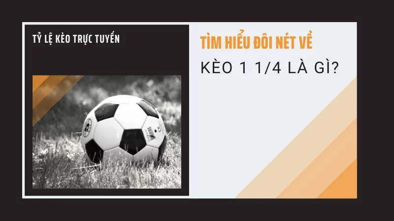 Đôi nét cần biết kèo 1 1/4 là gì?